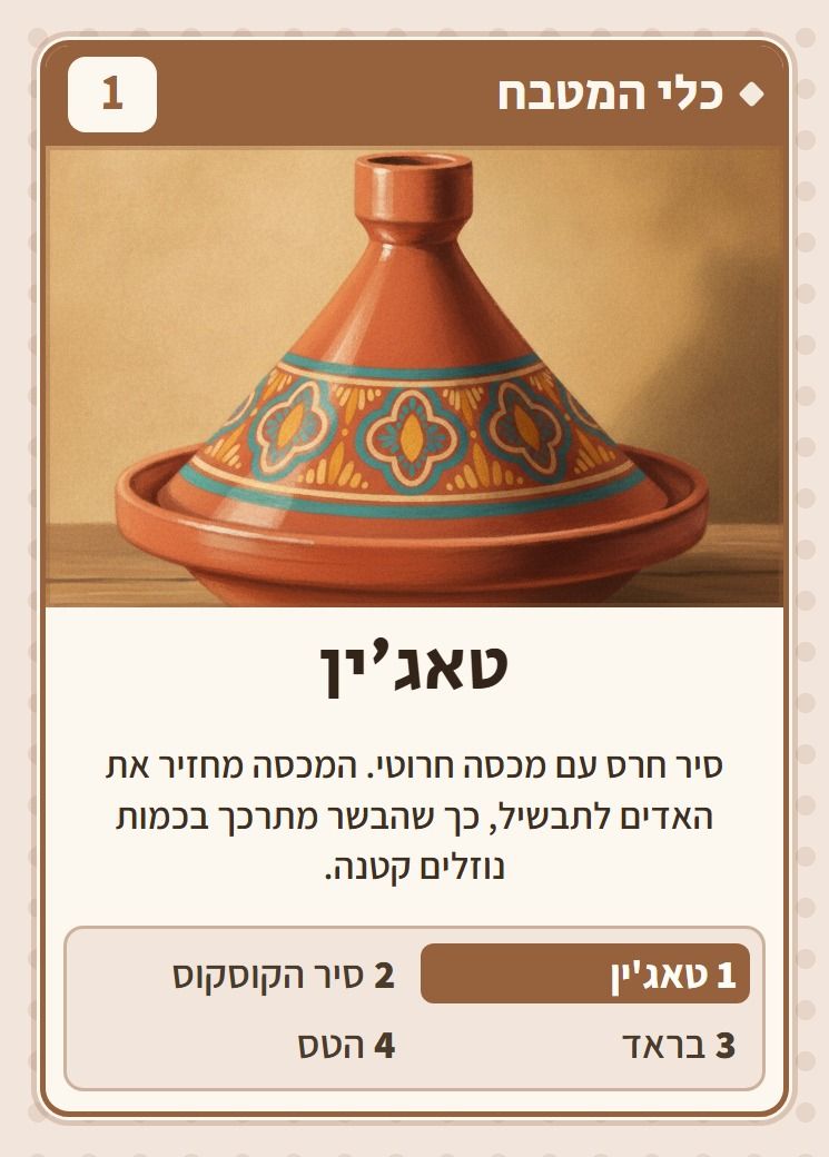 טאג׳ין, מסדרת כלי המטבח: סיר חרס עם מכסה חרוטי. המכסה מחזיר את האדים לתבשיל, כך שהבשר מתרכך בכמות נוזלים קטנה.